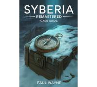 Syberia Remastered (Game Guide): A Complete Strategy, Lore Deep Dives, Walkthrough and Other Things Worth Knowing