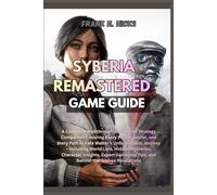 SYBERIA REMASTERED GAME GUIDE: A Complete Walkthrough and Master Strategy Companion Covering Every Puzzle, Secret, and Story Path in Kate Walker’s ... Insights, Expert Gameplay Tips, a