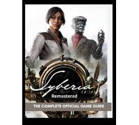 Syberia Remastered: The Complete Official Game Guide
