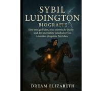 Sybil Ludington Biografie: Eine mutige Fahrt, eine stürmische Nacht und die unerzählte Geschichte von Amerikas jüngstem Patrioten (BIOGRAPHY OF THE WOMEN WHO DARED SERIES)