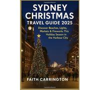 SYDNEY CHRISTMAS TRAVEL GUIDE 2025: Discover Beaches, Lights, Markets & Fireworks This Holiday Season in the Harbour City