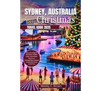 SYDNEY CHRISTMAS TRAVEL GUIDE 2025: Discover Magical Festivities, Hidden Gems, and Insider Tips for an Unforgettable Holiday in Australia’s Most Iconic City