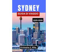 SYDNEY GUIDA DI VIAGGIO 2025-2026: Un viaggio attraverso l'iconica città australiana di cultura, coste e avventura