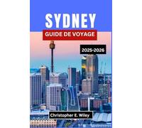 SYDNEY GUIDE DE VOYAGE 2025-2026: Un voyage à travers la ville emblématique de l'Australie, synonyme de culture, de littoral et d'aventure