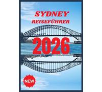 SYDNEY REISEFÜHRER 2026: Erkunden Sie das Herz der australischen Hafenstadt