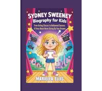 SYDNEY SWEENEY BIOGRAPHY FOR KIDS: From Acting Classes to Hollywood Success - A Story About Never Giving Up Your Dreams