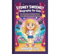 SYDNEY SWEENEY BIOGRAPHY FOR KIDS: From Acting Classes to Hollywood Success - A Story About Never Giving Up Your Dreams