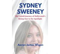 Sydney Sweeney: The Untold Journey of Hollywood’s Rising Star to the Spotlight (Screen Queens: Biographies of Modern Hollywood’s Female Legends)
