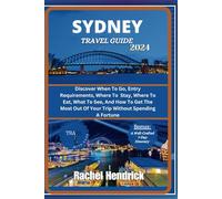Sydney Travel Guide 2024: Discover When To Go, Entry Requirements, Where To Stay, Where To Eat, What To See, And How To Get The Most Out Of Your Trip Without Spending A Fortune