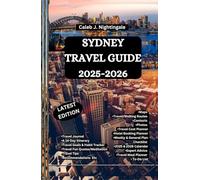 SYDNEY TRAVEL GUIDE 2025-2026: A Trip to Sydney Opera House, Tower Eye and Harbour Bridge, Bondi, Manly, Coogee and Balmoral Beach, The Rocks, Art Galleries, Australian Museum, Taronga Zoo & More