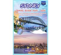 Sydney Travel Guide 2025 - 2026: From Iconic Landmarks to Hidden Beaches: A Traveler’s Journey Through Australia’s Harbour City