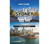 Sydney Travel Guide 2025 - 2026: Unlock the Hidden Gems, Iconic Sights, Unforgettable Family Fun, and Culinary Delights in Australia