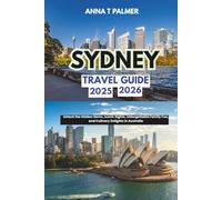 Sydney Travel Guide 2025 - 2026: Unlock the Hidden Gems, Iconic Sights, Unforgettable Family Fun, and Culinary Delights in Australia