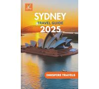Sydney Travel Guide 2025: Revealing The City’s Unseen Wonders, Iconic Landmarks, and Hidden Local Experiences for Every Adventurer