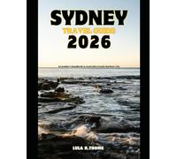 SYDNEY TRAVEL GUIDE 2026: An Insider’s Handbook to Australia’s Iconic Harbour City (The Global Explorer Travel Guide Series 2026)