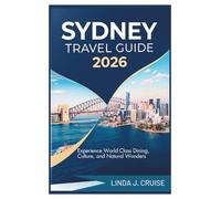 SYDNEY TRAVEL GUIDE 2026: Experience World Class Dining, Culture, and Natural Wonders