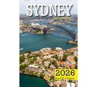 Sydney Travel Guide 2026: The Complete Traveler’s Handbook to Discover the Hidden Gems, Historic Villages, Must-See Attractions and Insider Tips for an Unforgettable Experience
