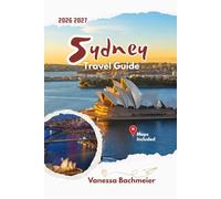 Sydney Travel Guide: Explore Australia’s Harbour City Through Iconic Landmarks, Maps, Coastal Walks, Local Food Spots, Easy Itineraries, Family Fun ... (Explore the World Tours and adventure books)
