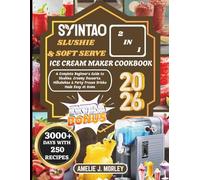 SYINTAO 2 IN 1 SLUSHIE & SOFT SERVE ICE CREAM MAKER COOKBOOK: A Complete Beginner’s Guide to Slushies, Creamy Desserts, Milkshakes & Party Frozen Drinks Made Easy at Home