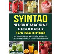 Syintao Slushie Machine Cookbook for Beginners: The Ultimate Guide to Making Perfect Slushies Fun, Flavorful & Easy Recipes for Your Syintao Slushie Maker.