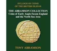 Sylloge of Coins of the British Isles 69: The Abramson Collection, Coins of Early Anglo-Saxon England and the North Sea Area