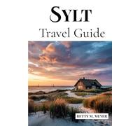 Sylt Travel Guide: Your Gateway to Germany’s Most Iconic Island of Beauty and Charm (Guidebook Travel by Betty M. Meyer)