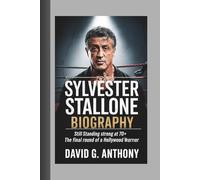 SYLVESTER STALLONE BIOGRAPHY: Still Standing Strong at 70+ The Final Round of a Hollywood Warrior