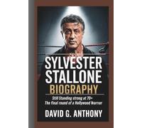SYLVESTER STALLONE BIOGRAPHY: Still Standing Strong at 70+ The Final Round of a Hollywood Warrior