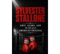 Sylvester Stallone: Grit, Glory, and the Life of an American Original (The Legacy Series)
