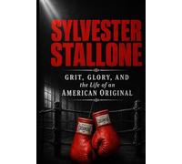 Sylvester Stallone: Grit, Glory, and the Life of an American Original (The Legacy Series)
