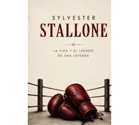 Sylvester Stallone: La Vida y EL Legado de una Leyenda (Biografías Esenciales)