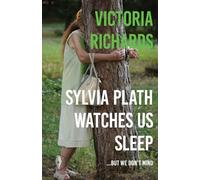Sylvia Plath Watches Us Sleep But We Don't Mind