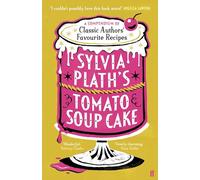 Sylvia Plath's Tomato Soup Cake : A Compendium of Classic Authors' Favourite Recipes - 'Utterly charming' (Nina Stibbe)