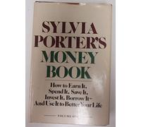 Sylvia Porter's Money Book, How to Earn It, Spend It, Save It, Invest It, Borrow It- And Use it to Better Your Life, Volume One