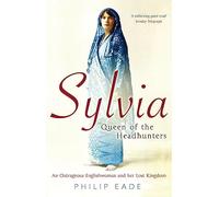 Sylvia, Queen Of The Headhunters: An Outrageous Englishwoman And Her Lost Kingdom