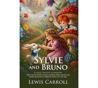 Sylvie and Bruno: A Timeless Fantasy Story for Curious Readers: A Victorian Fantasy Filled with Wonder and Thought - Illustrated Edition with Author Biography