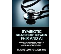 SYMBIOTIC RELATION BETWEEN FHIR AND AI (The FHIR Powered AI Transformation Series)