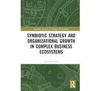 Symbiotic Strategy and Organizational Growth in Complex Business Ecosystems (Routledge Research in Strategic Management)