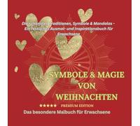 SYMBOLE & MAGIE VON WEIHNACHTEN/ PREMIUM EDITION: Die schönsten Traditionen, Symbole & Mandalas - Ein festliches Ausmal- und Inspirationsbuch für ... BESONDERE MALBUCH FÜR ERWACHSENE - MANDALAS)