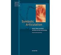 Symbolic Articulation: Image, Word, and Body between Action and Schema (Image Word Action / Bild Wort Aktion / Imago Sermo Actio, 4)