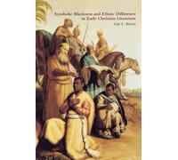 Symbolic Blackness and Ethnic Difference in Early Christian Literature: BLACKENED BY THEIR SINS: Early Christian Ethno-Political Rhetorics about Egyptians, Ethiopians, Blacks and Blackness