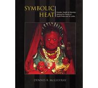 Symbolic heat: Gender, health & worship among the Tamils of south India and Sri Lanka