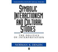 Symbolic Interactionism and Cultural Studies: The Politics of Interpretation: 1 (Twentieth Century Social Theory)