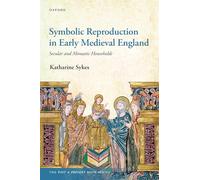 Symbolic Reproduction in Early Medieval England: Secular and Monastic Households (The Past and Present Book Series)