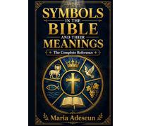 Symbols In The Bible and Their Meanings: For Bible Students, Seekers, and Disciples (Bible Reference Books)