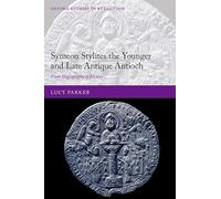 Symeon Stylites the Younger and Late Antique Antioch: From Hagiography to History (Oxford Studies in Byzantium)