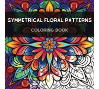 Symmetrical Floral Patterns Coloring Book: Beautiful Symmetrical Floral Patterns and Shapes Coloring Book for Anyone Dealing with Stress, Anxiety and OCD.