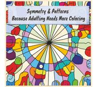 Symmetry & Patterns - Because Adulting Needs More Coloring: A Relaxing Adult Coloring Book of Geometric Designs, Mandalas, and Harmonious Patterns for Stress Relief & Creativity