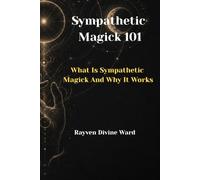 Sympathetic Magick 101: What Is Sympathetic Magick And Why It Works (Magick 101 Series)