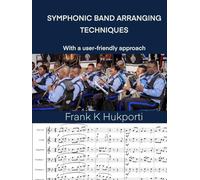 SYMPHONIC BAND ARRANGING TECHNIQUES: With as user-friendly approach